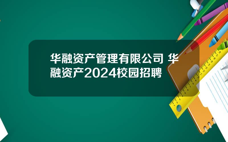 华融资产管理有限公司 华融资产2024校园招聘